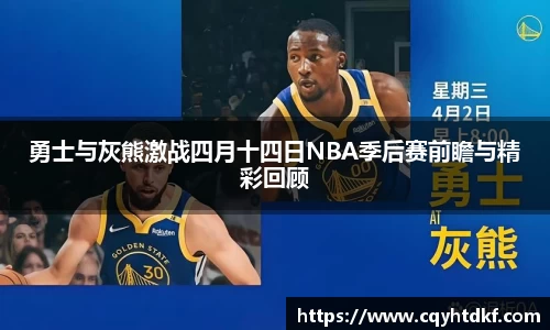 勇士与灰熊激战四月十四日NBA季后赛前瞻与精彩回顾
